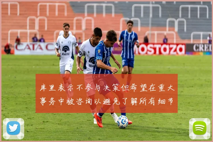 库里表示不参与决策但希望在重大事务中被咨询以避免了解所有细节
