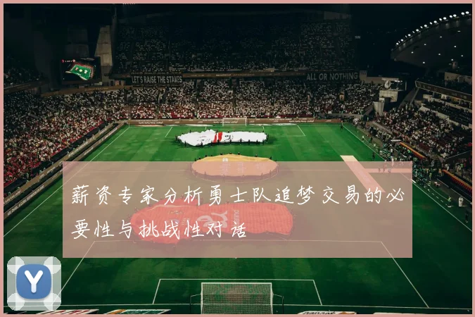 薪资专家分析勇士队追梦交易的必要性与挑战性对话