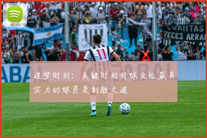 追梦时刻：关键时刻将球交给最具实力的球员是制胜之道